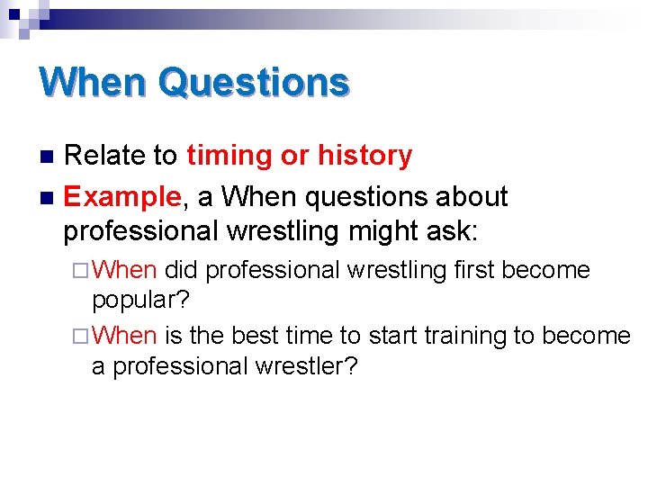 When Questions Relate to timing or history n Example, a When questions about professional