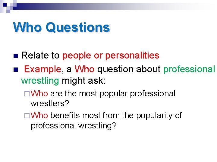 Who Questions Relate to people or personalities n Example, a Who question about professional