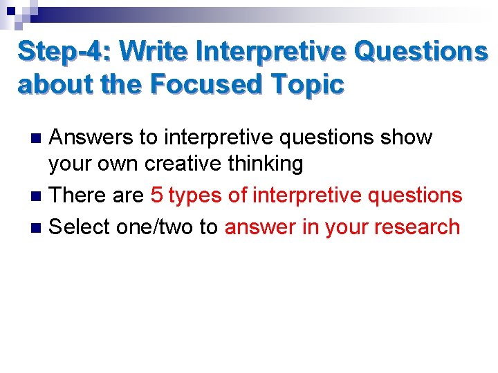 Step-4: Write Interpretive Questions about the Focused Topic Answers to interpretive questions show your