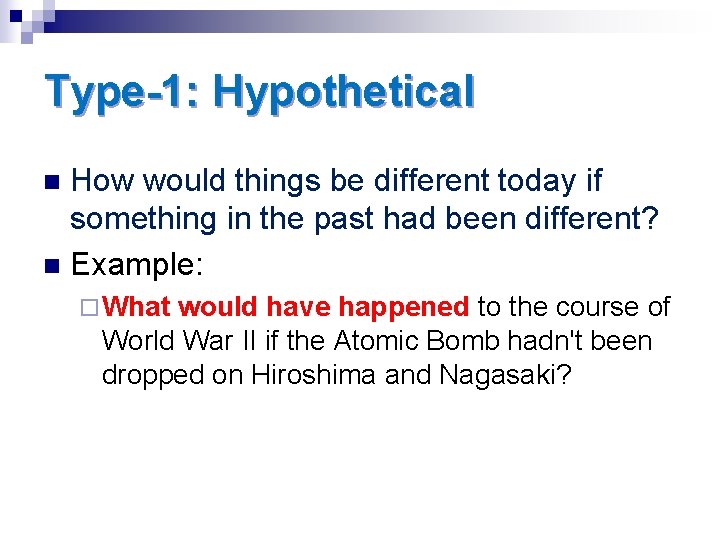 Type-1: Hypothetical How would things be different today if something in the past had