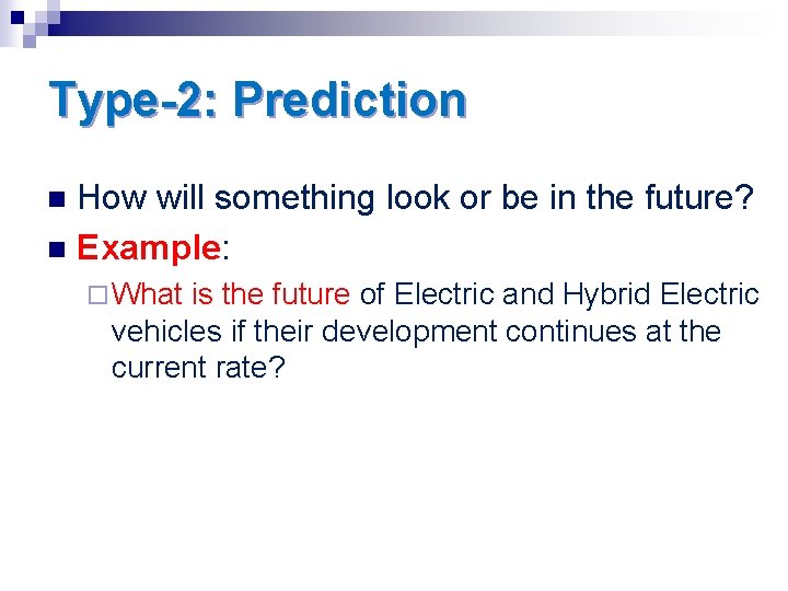 Type-2: Prediction How will something look or be in the future? n Example: n