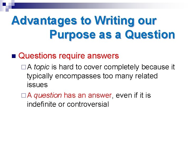 Advantages to Writing our Purpose as a Question n Questions require answers ¨A topic