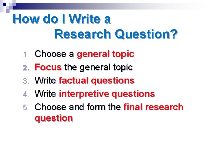 How do I Write a Research Question? 1. 2. 3. 4. 5. Choose a