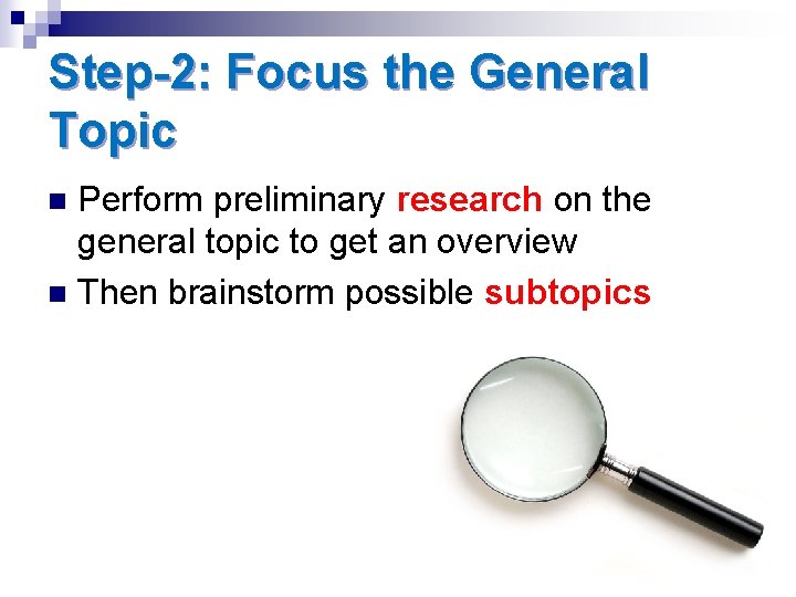Step-2: Focus the General Topic Perform preliminary research on the general topic to get