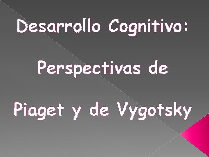 Desarrollo Cognitivo: Perspectivas de Piaget y de Vygotsky 