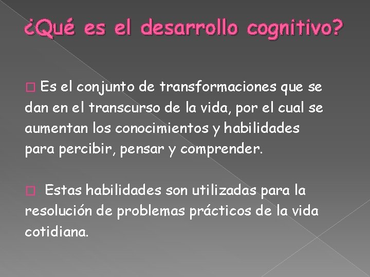 ¿Qué es el desarrollo cognitivo? Es el conjunto de transformaciones que se dan en