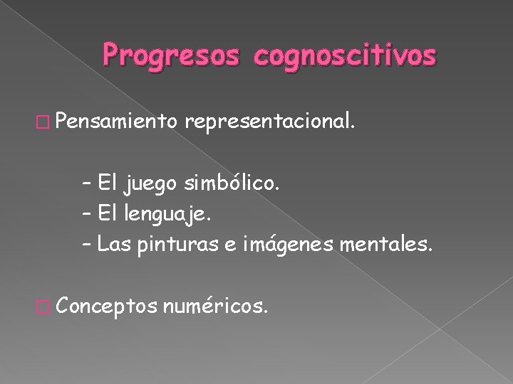 Progresos cognoscitivos � Pensamiento representacional. – El juego simbólico. – El lenguaje. – Las
