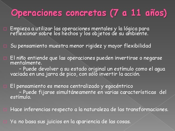 Operaciones concretas (7 a 11 años) � Empieza a utilizar las operaciones mentales y