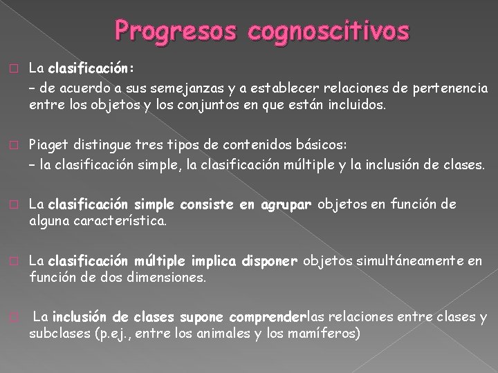 Progresos cognoscitivos � La clasificación: – de acuerdo a sus semejanzas y a establecer