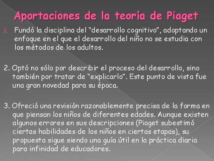 Aportaciones de la teoría de Piaget 1. Fundó la disciplina del “desarrollo cognitivo”, adoptando