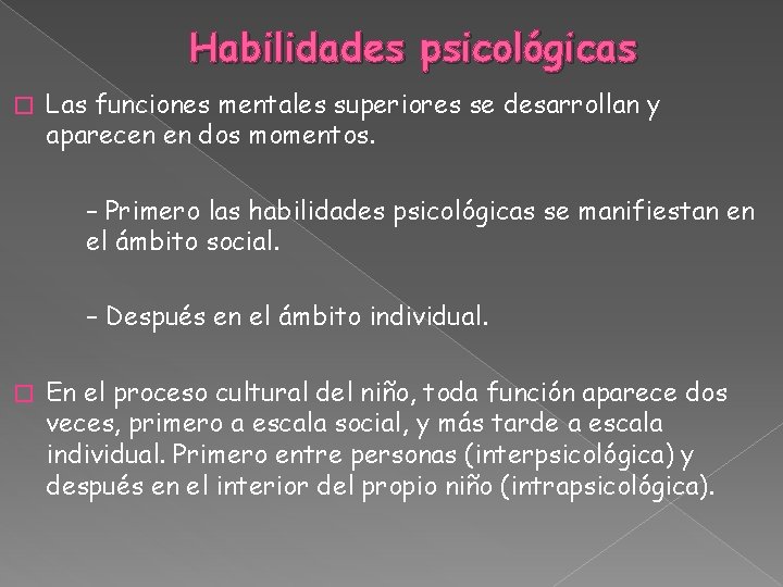 Habilidades psicológicas � Las funciones mentales superiores se desarrollan y aparecen en dos momentos.