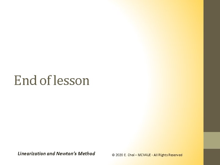 End of lesson Linearization and Newton’s Method © 2020 E. Choi – MCV 4