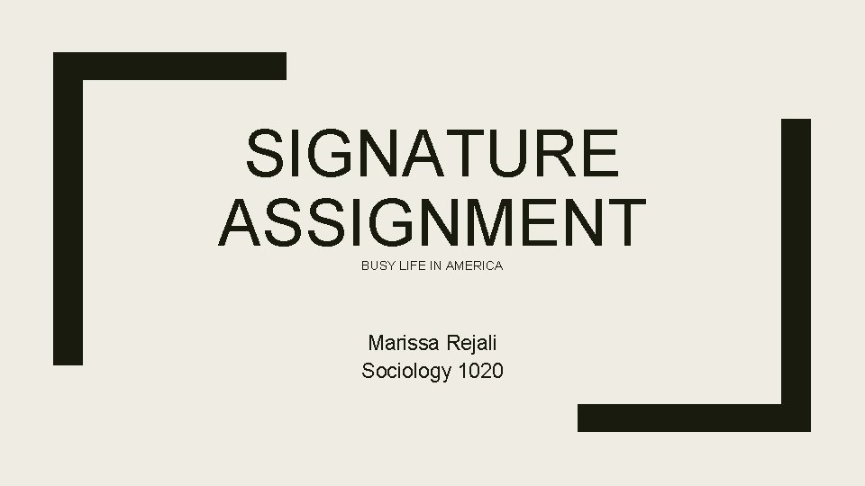 SIGNATURE ASSIGNMENT BUSY LIFE IN AMERICA Marissa Rejali Sociology 1020 