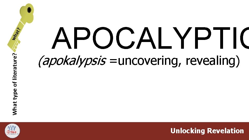 What type of literature? APOCALYPTIC (apokalypsis =uncovering, revealing) Unlocking Revelation 