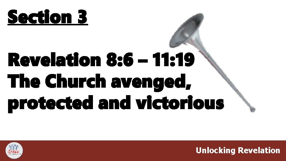 Section 3 Revelation 8: 6 – 11: 19 The Church avenged, protected and victorious
