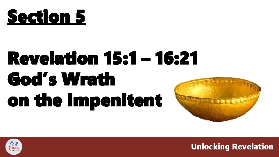 Section 5 Revelation 15: 1 – 16: 21 God’s Wrath on the Impenitent Unlocking