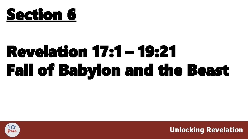 Section 6 Revelation 17: 1 – 19: 21 Fall of Babylon and the Beast