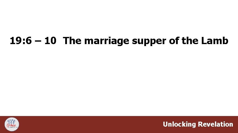 19: 6 – 10 The marriage supper of the Lamb Unlocking Revelation 