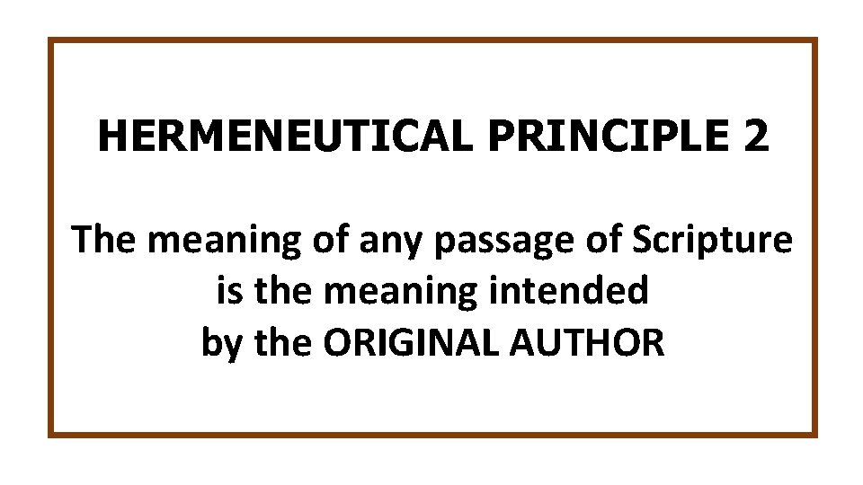 HERMENEUTICAL PRINCIPLE 2 The meaning of any passage of Scripture is the meaning intended