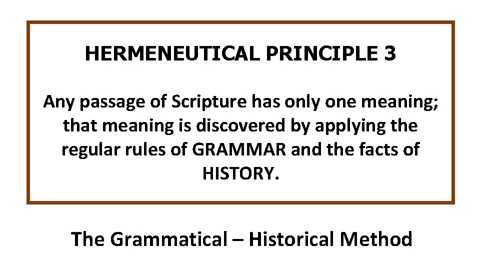 HERMENEUTICAL PRINCIPLE 3 Any passage of Scripture has only one meaning; that meaning is