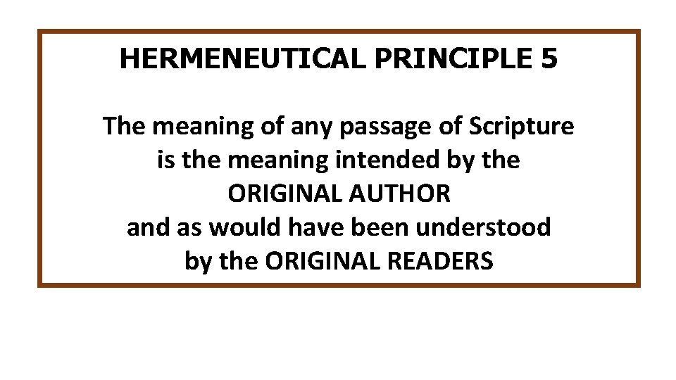 HERMENEUTICAL PRINCIPLE 5 The meaning of any passage of Scripture is the meaning intended
