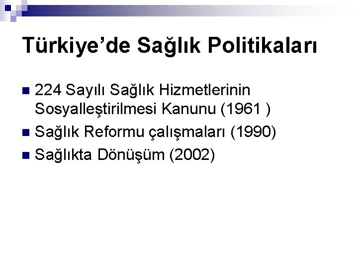 Türkiye’de Sağlık Politikaları 224 Sayılı Sağlık Hizmetlerinin Sosyalleştirilmesi Kanunu (1961 ) n Sağlık Reformu