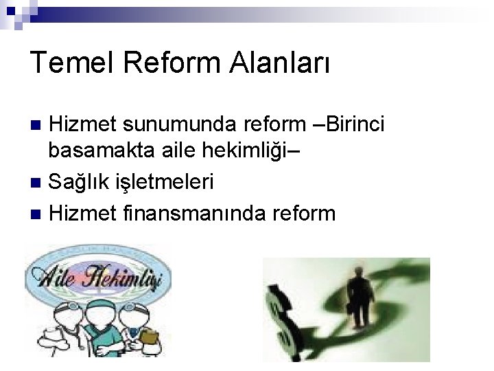 Temel Reform Alanları Hizmet sunumunda reform –Birinci basamakta aile hekimliği– n Sağlık işletmeleri n