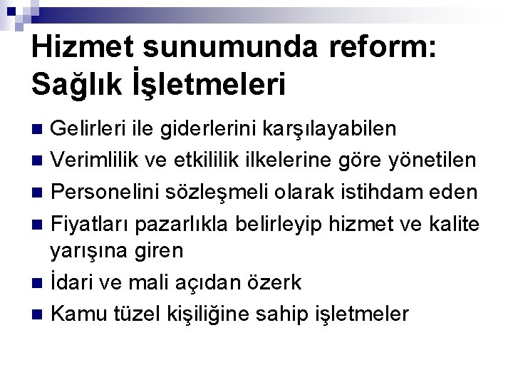 Hizmet sunumunda reform: Sağlık İşletmeleri Gelirleri ile giderlerini karşılayabilen n Verimlilik ve etkililik ilkelerine