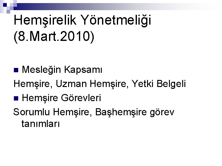 Hemşirelik Yönetmeliği (8. Mart. 2010) Mesleğin Kapsamı Hemşire, Uzman Hemşire, Yetki Belgeli n Hemşire