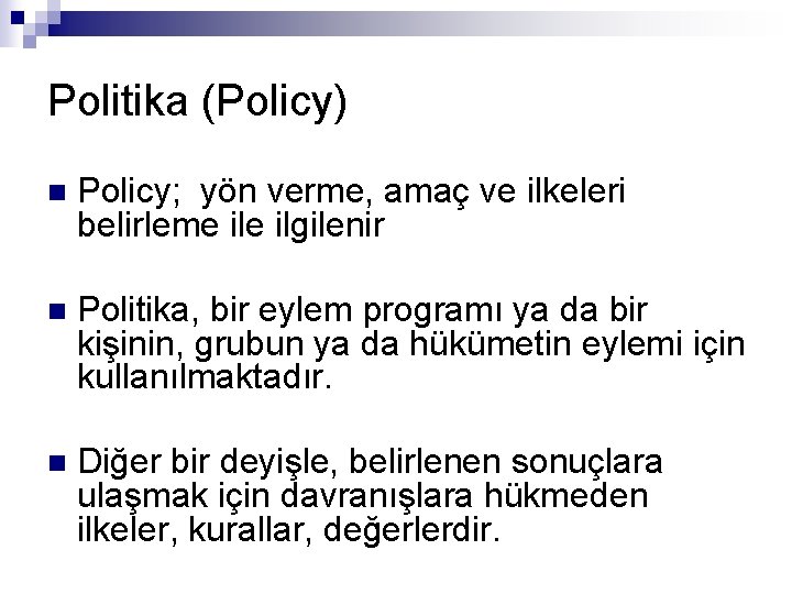 Politika (Policy) n Policy; yön verme, amaç ve ilkeleri belirleme ilgilenir n Politika, bir