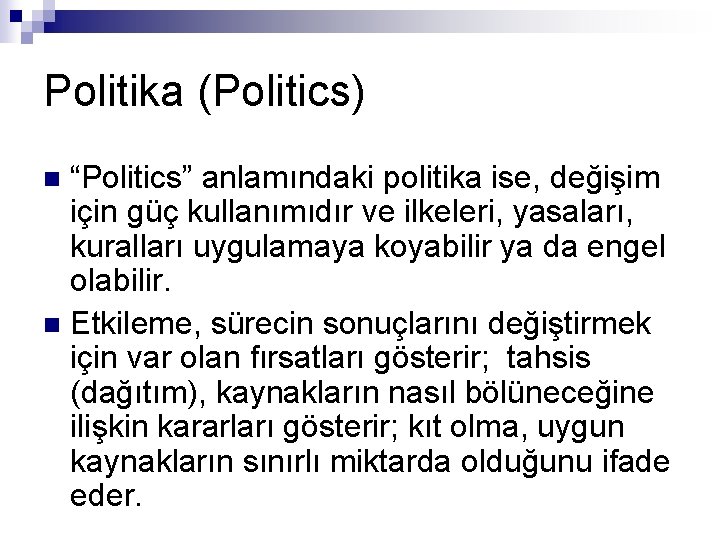 Politika (Politics) “Politics” anlamındaki politika ise, değişim için güç kullanımıdır ve ilkeleri, yasaları, kuralları