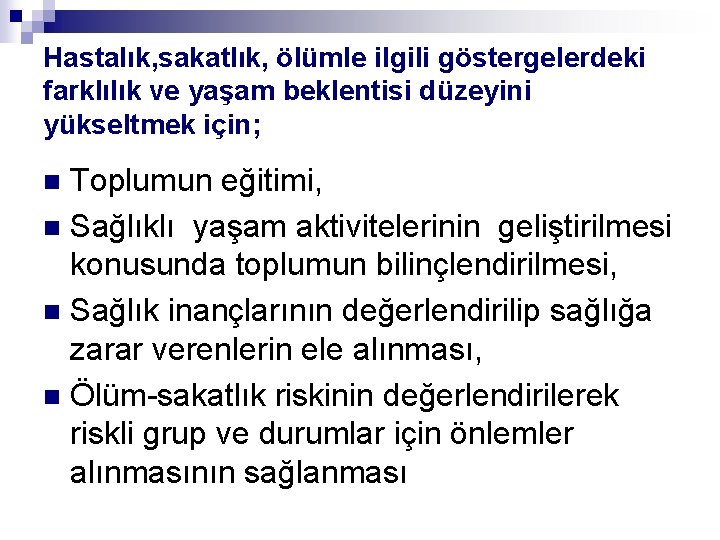 Hastalık, sakatlık, ölümle ilgili göstergelerdeki farklılık ve yaşam beklentisi düzeyini yükseltmek için; Toplumun eğitimi,