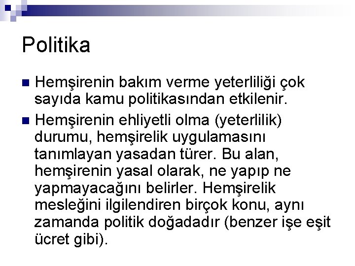 Politika Hemşirenin bakım verme yeterliliği çok sayıda kamu politikasından etkilenir. n Hemşirenin ehliyetli olma