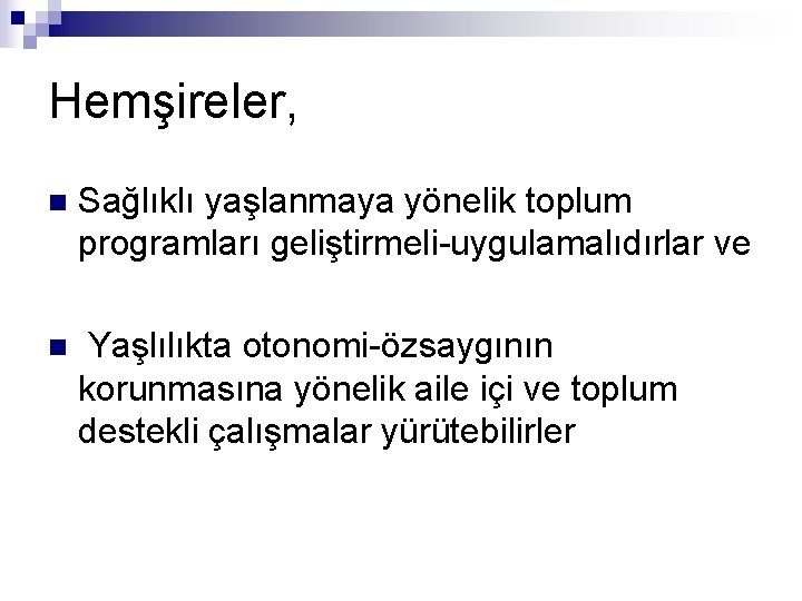 Hemşireler, n Sağlıklı yaşlanmaya yönelik toplum programları geliştirmeli-uygulamalıdırlar ve n Yaşlılıkta otonomi-özsaygının korunmasına yönelik