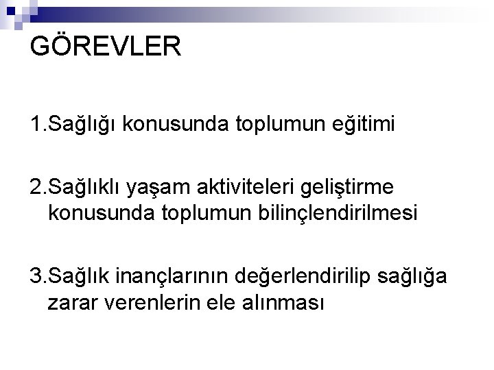 GÖREVLER 1. Sağlığı konusunda toplumun eğitimi 2. Sağlıklı yaşam aktiviteleri geliştirme konusunda toplumun bilinçlendirilmesi