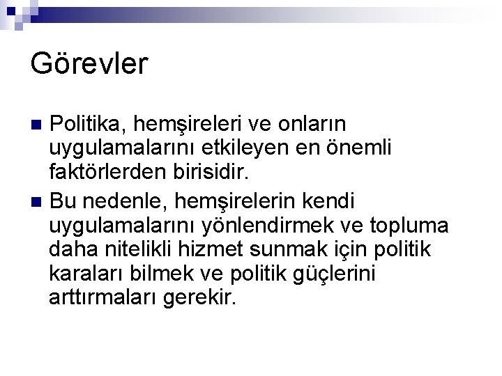 Görevler Politika, hemşireleri ve onların uygulamalarını etkileyen en önemli faktörlerden birisidir. n Bu nedenle,