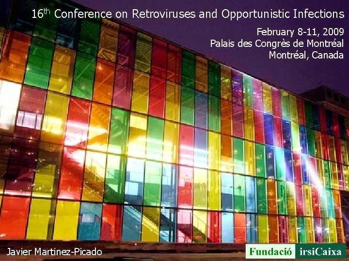 16 th Conference on Retroviruses and Opportunistic Infections February 8 -11, 2009 Palais des