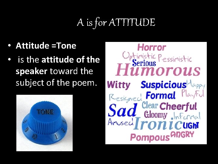 A is for ATTITUDE • Attitude =Tone • is the attitude of the speaker