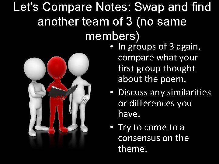 Let’s Compare Notes: Swap and find another team of 3 (no same members) •