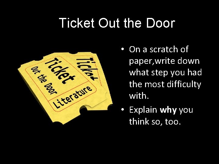 Ticket Out the Door • On a scratch of paper, write down what step