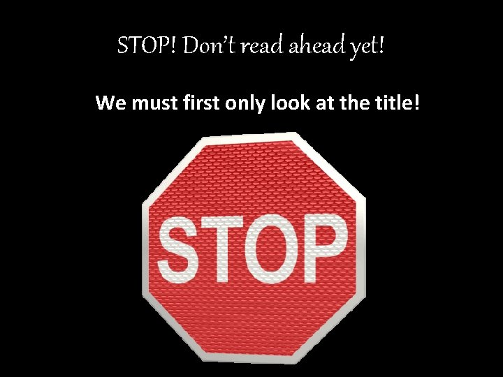 STOP! Don’t read ahead yet! We must first only look at the title! 