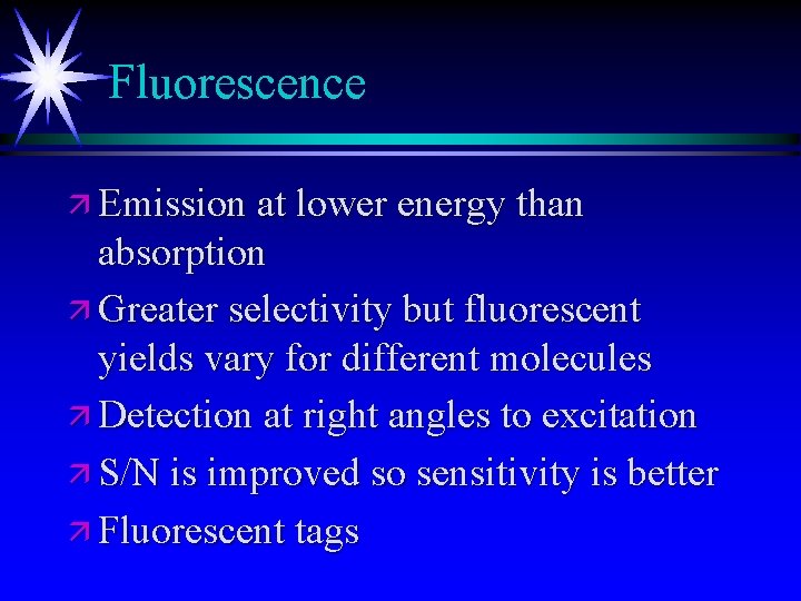 Fluorescence ä Emission at lower energy than absorption ä Greater selectivity but fluorescent yields