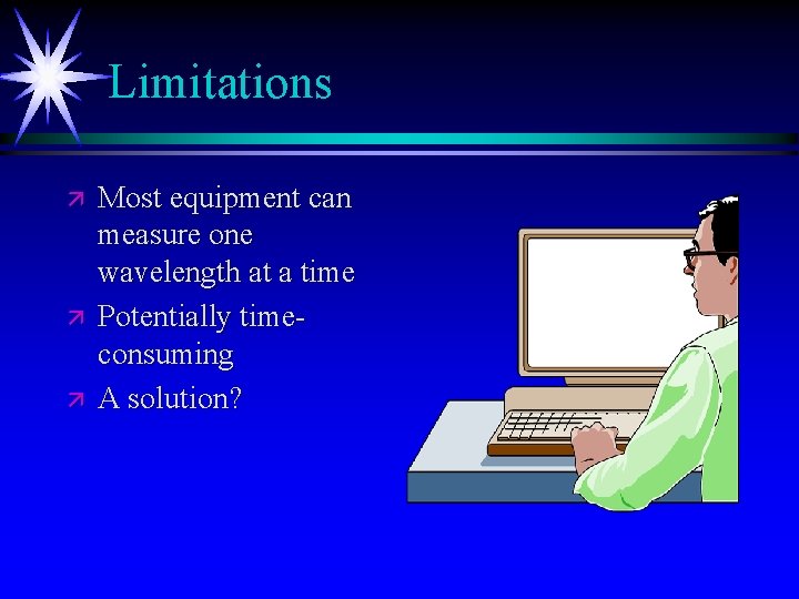 Limitations ä ä ä Most equipment can measure one wavelength at a time Potentially