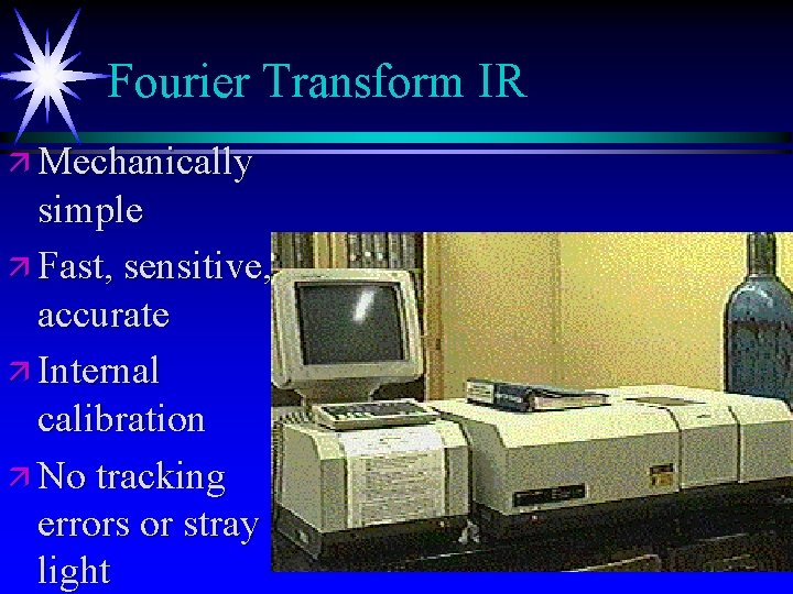 Fourier Transform IR ä Mechanically simple ä Fast, sensitive, accurate ä Internal calibration ä