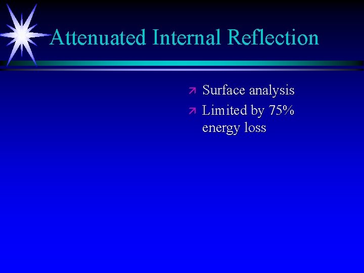 Attenuated Internal Reflection ä ä Surface analysis Limited by 75% energy loss 