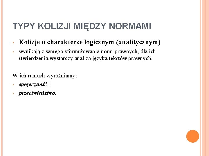 TYPY KOLIZJI MIĘDZY NORMAMI • Kolizje o charakterze logicznym (analitycznym) • wynikają z samego