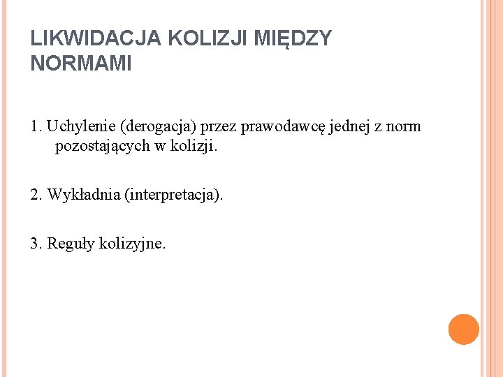 LIKWIDACJA KOLIZJI MIĘDZY NORMAMI 1. Uchylenie (derogacja) przez prawodawcę jednej z norm pozostających w