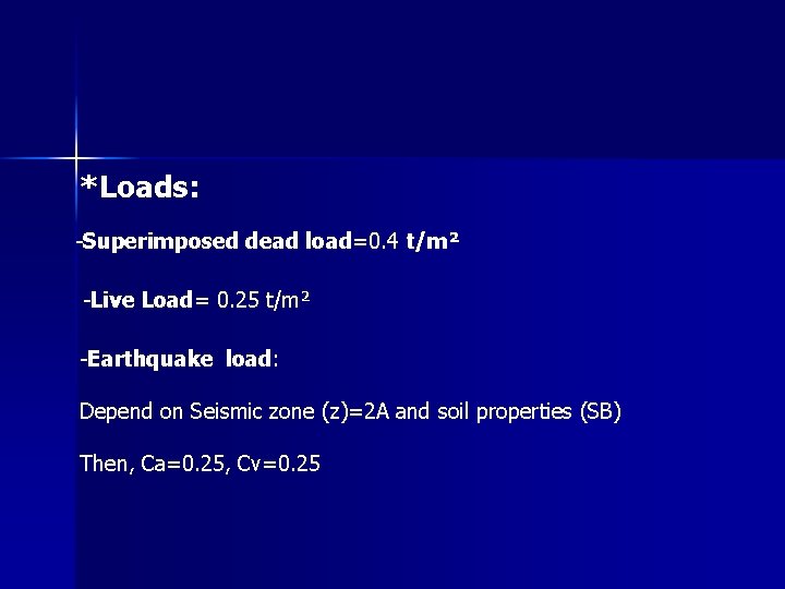 *Loads: -Superimposed dead load=0. 4 t/m² -Live Load= 0. 25 t/m² -Earthquake load: Depend