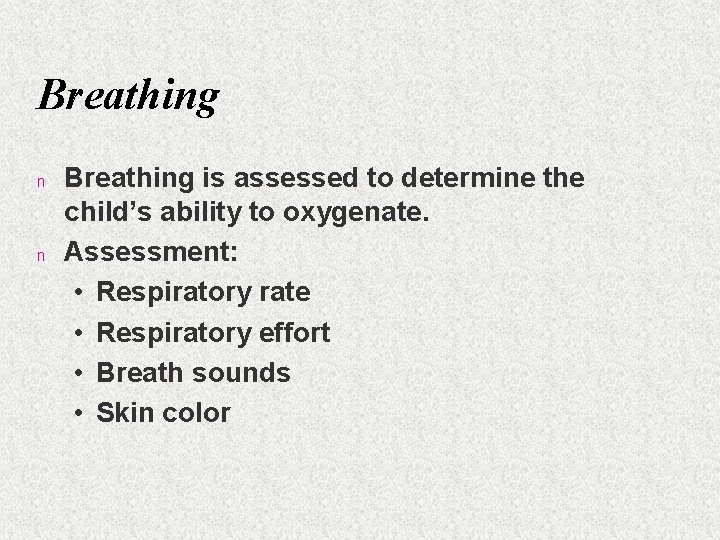 Breathing n n Breathing is assessed to determine the child’s ability to oxygenate. Assessment: