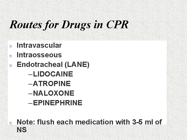 Routes for Drugs in CPR n n Intravascular Intraosseous Endotracheal (LANE) – LIDOCAINE –